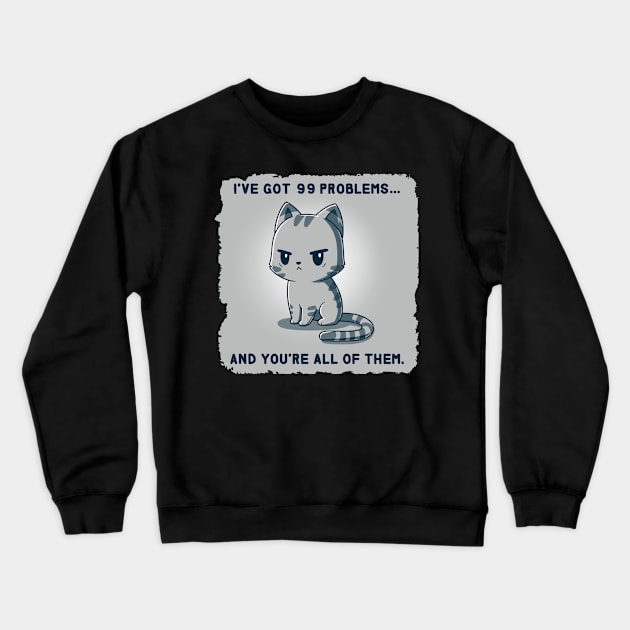 I have got 99 problems and you are all of them Funny Sarcastic Cat Lover Quote Animal Lover Crewneck Sweatshirt by LazyMice